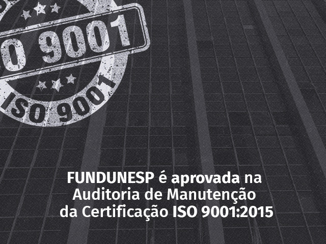 FUNDUNESP é aprovada na Auditoria de Manutenção da Certificação ISO 9001:2015 